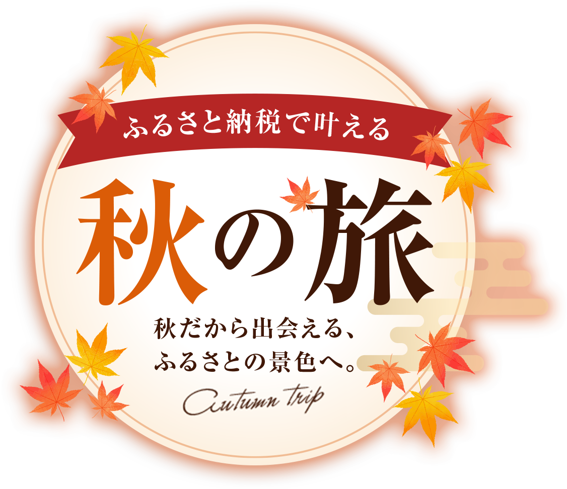 ふるさと納税で叶える秋の旅 秋だから出会える、ふるさとの景色へ。Autumn Trip