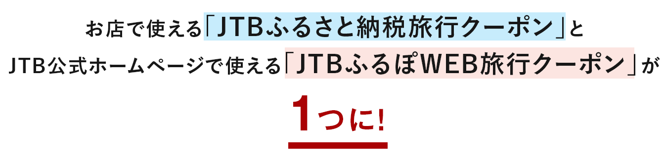 お店で使える「JTBふるさと旅行クーポン」とJTB公式ホームページで使える「JTBふるぽWEB旅行クーポン」が1つに！